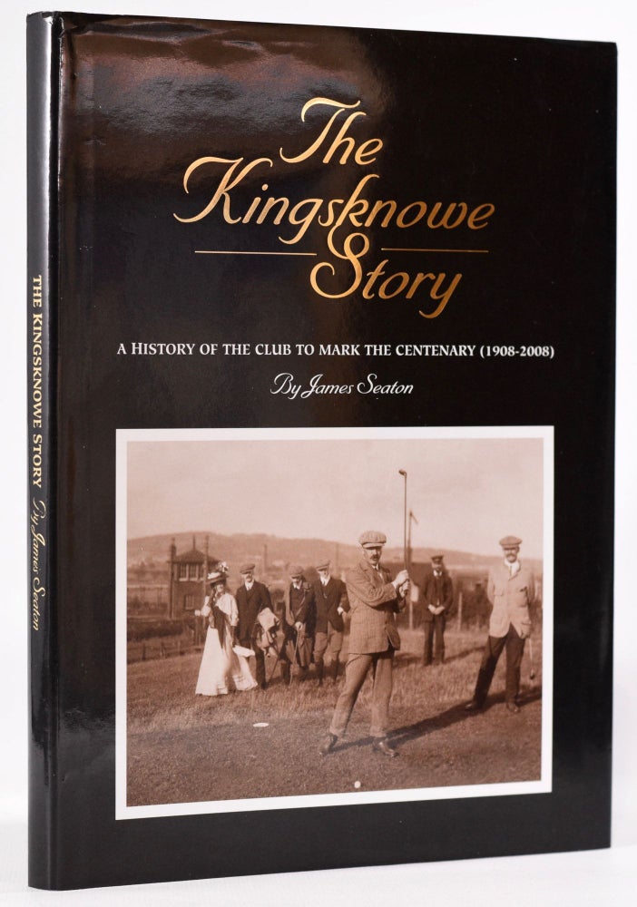 Item #8247 The Kingsknowe Story: A History of the Club to mark The Centenary (1909-2008). James Seaton.
