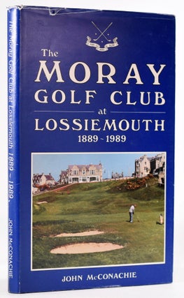 Item #8265 The Moray Golf Club at Lossiemouth 1889 - 1989. John McConachie