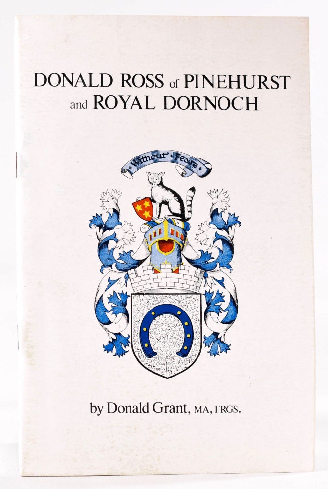 Item #8273 Donald Ross of Pinehurst and Royal Dornoch. Donald Grant.