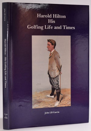 Item #8431 Harold Hilton His Golfing Life and Times. John L. B. Garcia