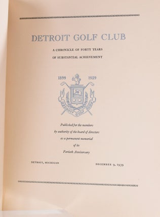 Detroit Golf Club 1899 - 1939 A Chronicle of Forty Years of Substantial Achievement