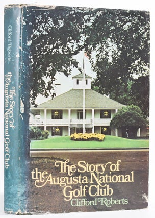 Item #8742 The Story of Augusta National Golf Club. Clifford Roberts
