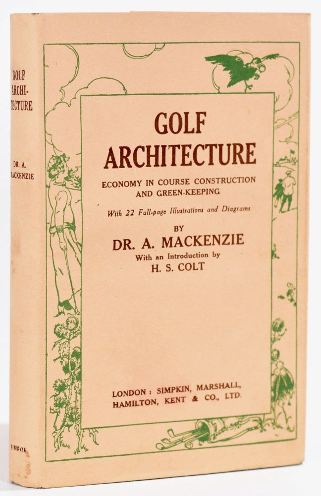 Item #8773 Golf Architecture: Economy in Course Construction and GreenKeeping (Original Jacket and inscription). Alister J. Mackenzie.