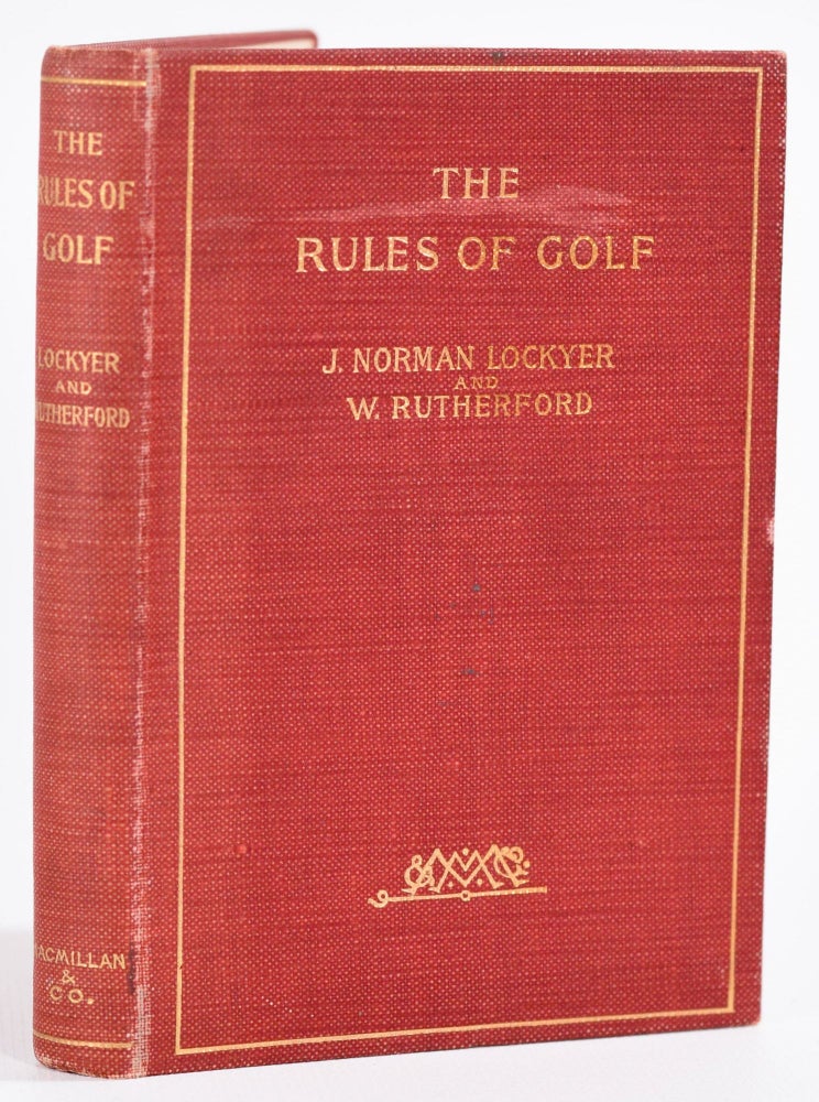 Item #8810 The Rules of Golf: being the St. Andrews rules for the game, codified and annotated. Joseph Norman Lockyer, W. Rutherford.