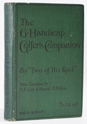 Item #8847 The 6-Handicap Golfers Companion; Chapters by H.S. Colt and H.H. Hilton. Two of His...