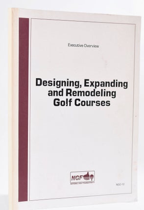 Item #8887 Designing, Expanding and Renovating Golf Courses. National Golf Foundation