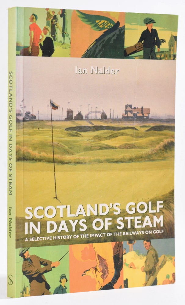 Item #8891 Scotland's Golf in the Days of Steam. Ian Nalder.