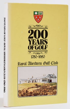 Item #8894 200 Years of Golf, 1780-1980, Royal Aberdeen Golf Club. James A. G. Mearns