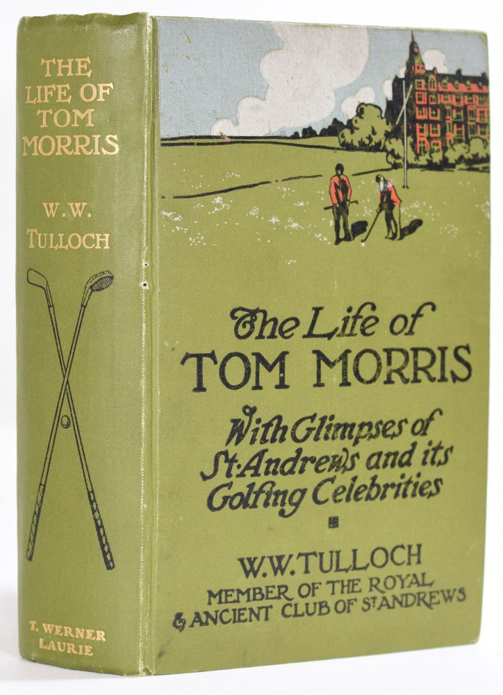 Item #8996 The Life of Tom Morris, with glimpses of St Andrews and its golfing celebrities. Tulloch W. W.