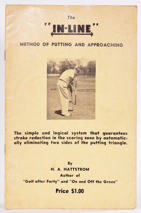 Item #9076 The In-Line Method of Putting and Approaching. H. A. Hattstrom