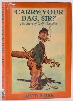 Item #9142 'Carry Your Bag, Sir?": The Story of Golf's Caddies. David Stirk