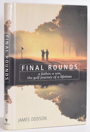 Item #9180 Final Rounds; a father, a son, the golf journey of a lifetime. James Dodson