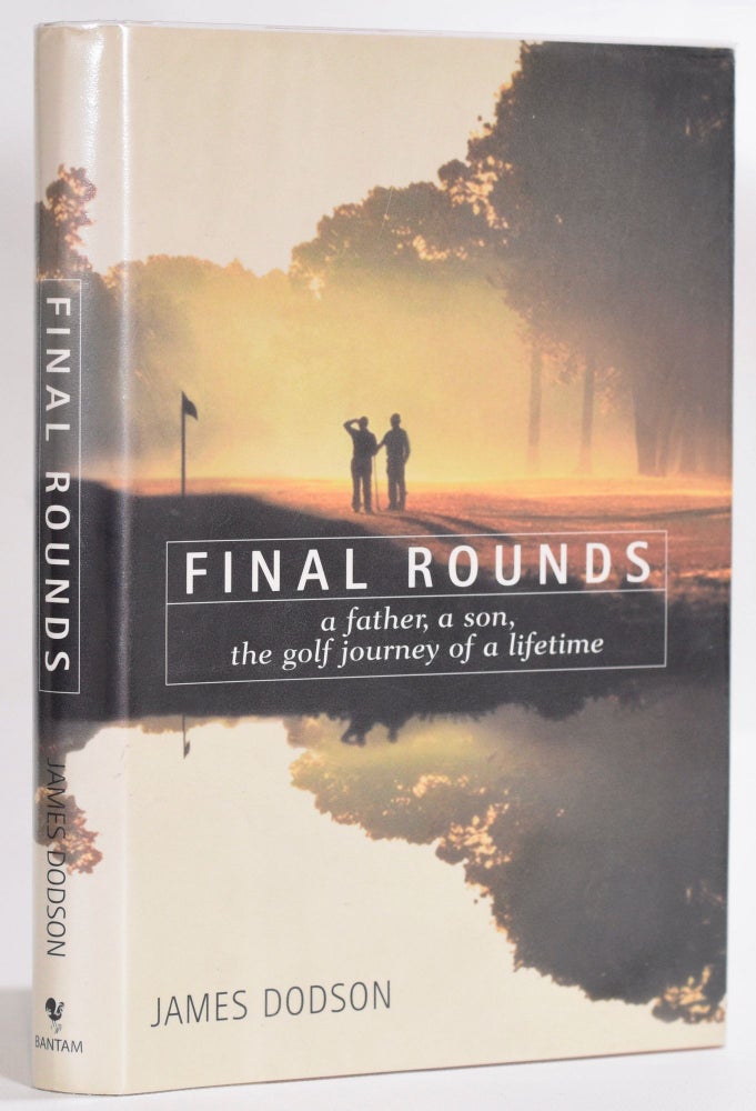 Item #9180 Final Rounds; a father, a son, the golf journey of a lifetime. James Dodson.