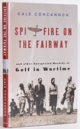 Item #9207 Spitfire on the Fairway; and the other unexpected Hazards of golf in Wartime. Dale...