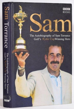 Item #9224 Sam, The Autobiography of Sam Torrance, Golf's Ryder Cup winning Hero. Sam Torrance