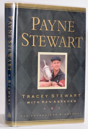 Item #9226 Payne Stewart; The Authorized Biography. Tracey Stewart, Ken Abraham