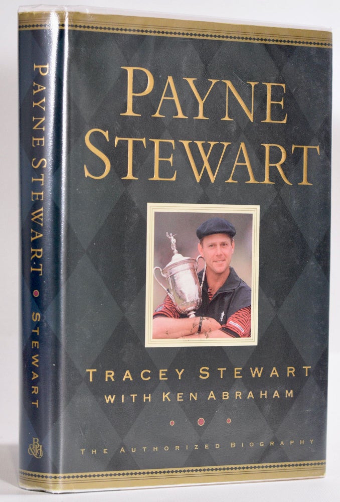 Item #9226 Payne Stewart; The Authorized Biography. Tracey Stewart, Ken Abraham.