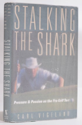 Item #9246 Stalking the Shark; Pressure and Passion on the Pro Golf Tour. Carl Vigeland