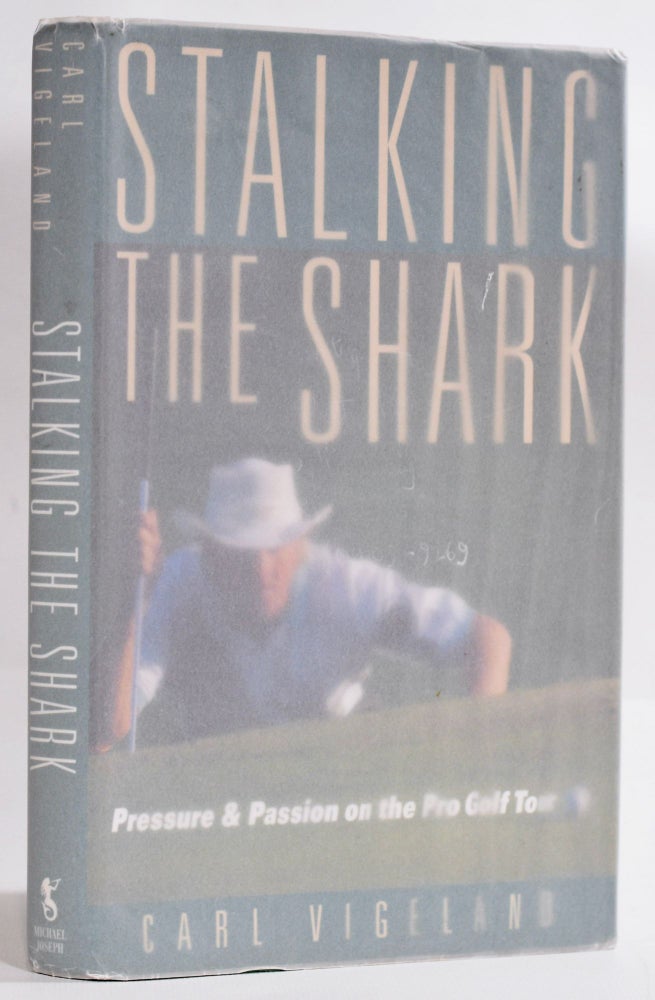 Item #9246 Stalking the Shark; Pressure and Passion on the Pro Golf Tour. Carl Vigeland.