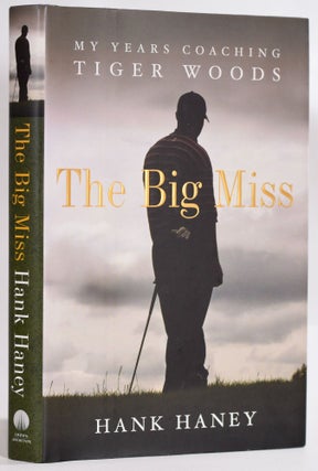 Item #9272 The Big Miss; My Years of Coaching Tiger Woods. Hank Haney