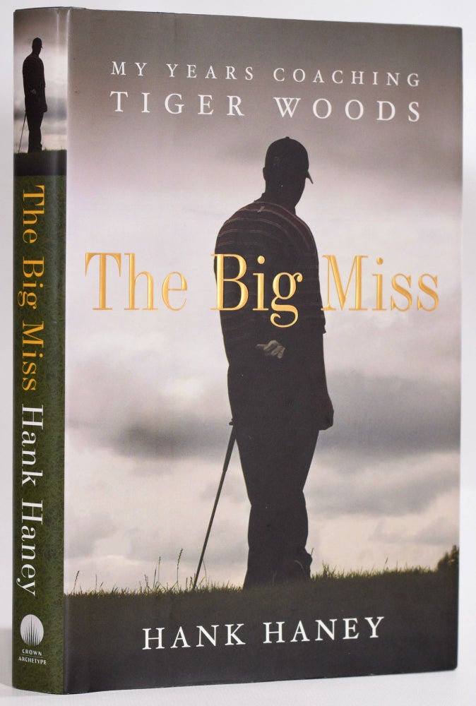 Item #9272 The Big Miss; My Years of Coaching Tiger Woods. Hank Haney.