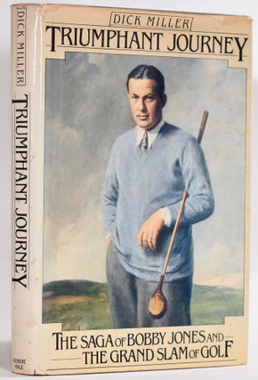 Item #9282 Triumphant Journey; The Saga of Bobby Jones and The Grand Slam of Golf. Dick Miller