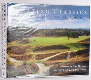 Item #9324 Creating Classics; The Golf Courses of Harry Colt. Peter Pugh, Henry Lord