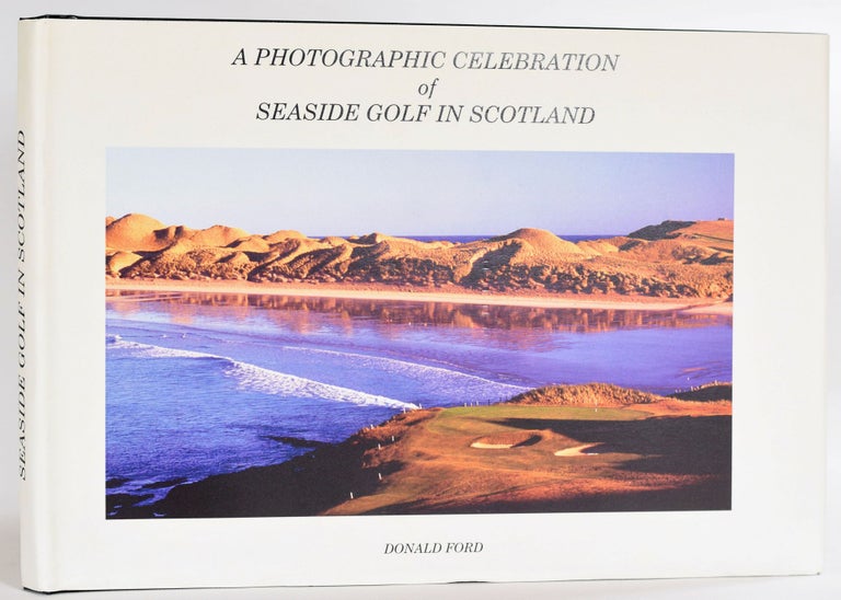 Item #9339 A Photographic Celebration of Seaside Golf in Scotland. Donald Ford.