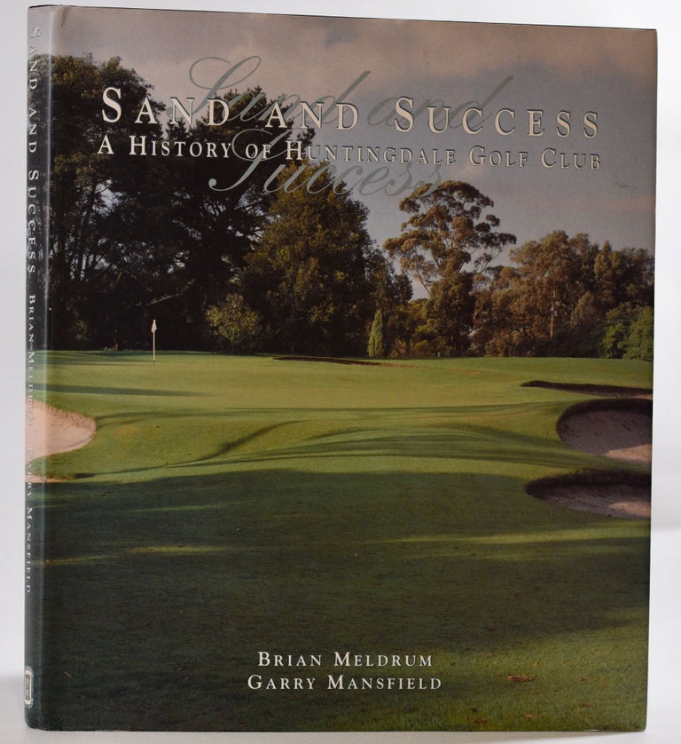 Item #9351 Sand and Success: History of Huntingdale Golf Club. Brian Meldrum, Garry Mansfield.
