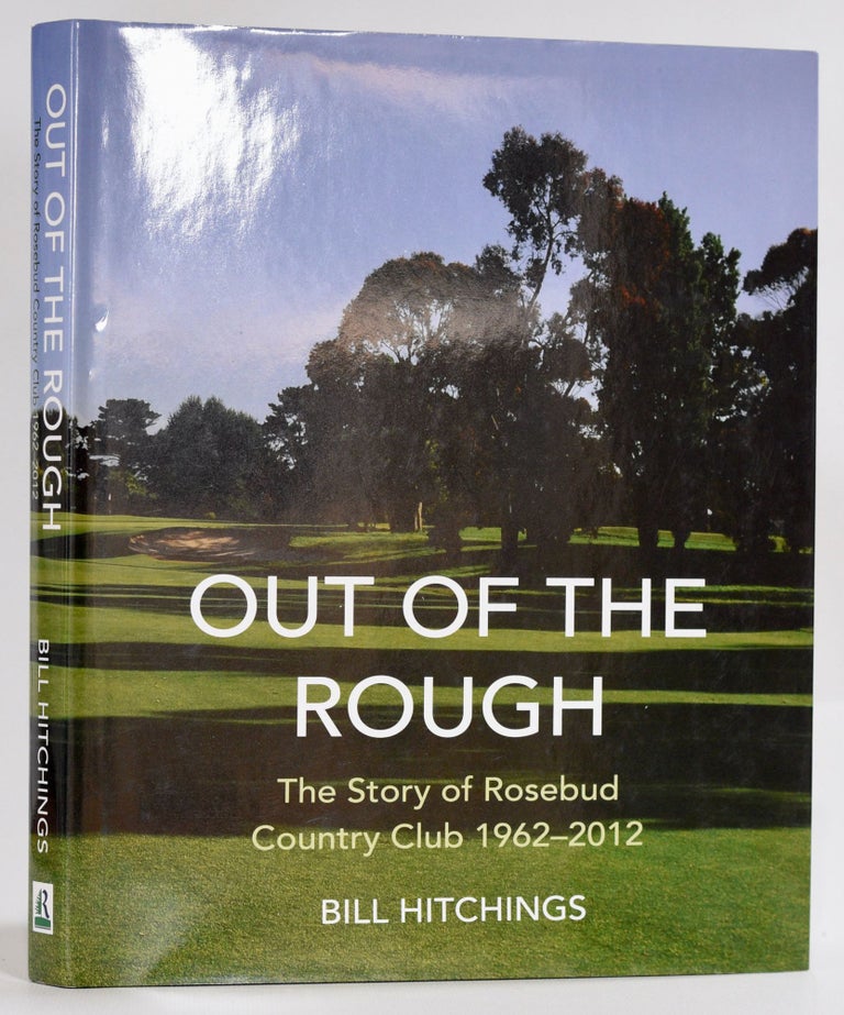 Item #9353 Out of the Rough; The Story of Rosebud Country Club 1962-2012. Bill Hitchings.