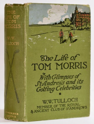 Item #9550 The Life of Tom Morris, with glimpses of St Andrews and its golfing celebrities....