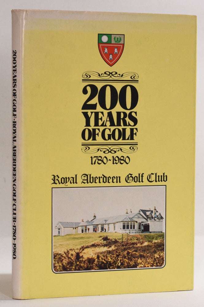 Item #9555 200 Years of Golf, 1780-1980, Royal Aberdeen Golf Club. James A. G. Mearns.