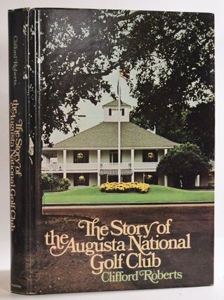 Item #9559 The Story of Augusta National Golf Club. Clifford Roberts