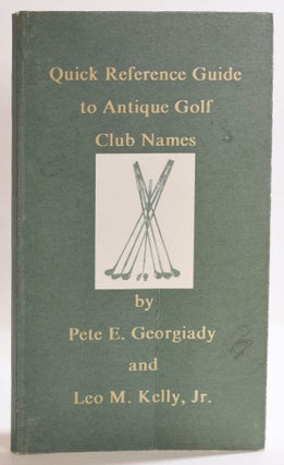 Item #9566 Quick Reference Guide to Antique Golf Club Names. Peter Georgiady, Leo M. Kelly