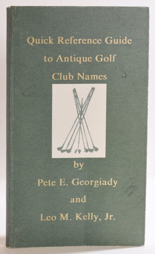 Item #9566 Quick Reference Guide to Antique Golf Club Names. Peter Georgiady, Leo M. Kelly.