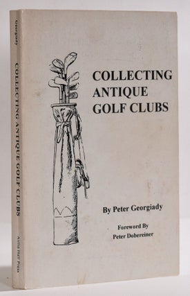 Item #9569 Collecting Antique Golf Clubs. Peter Georgiady