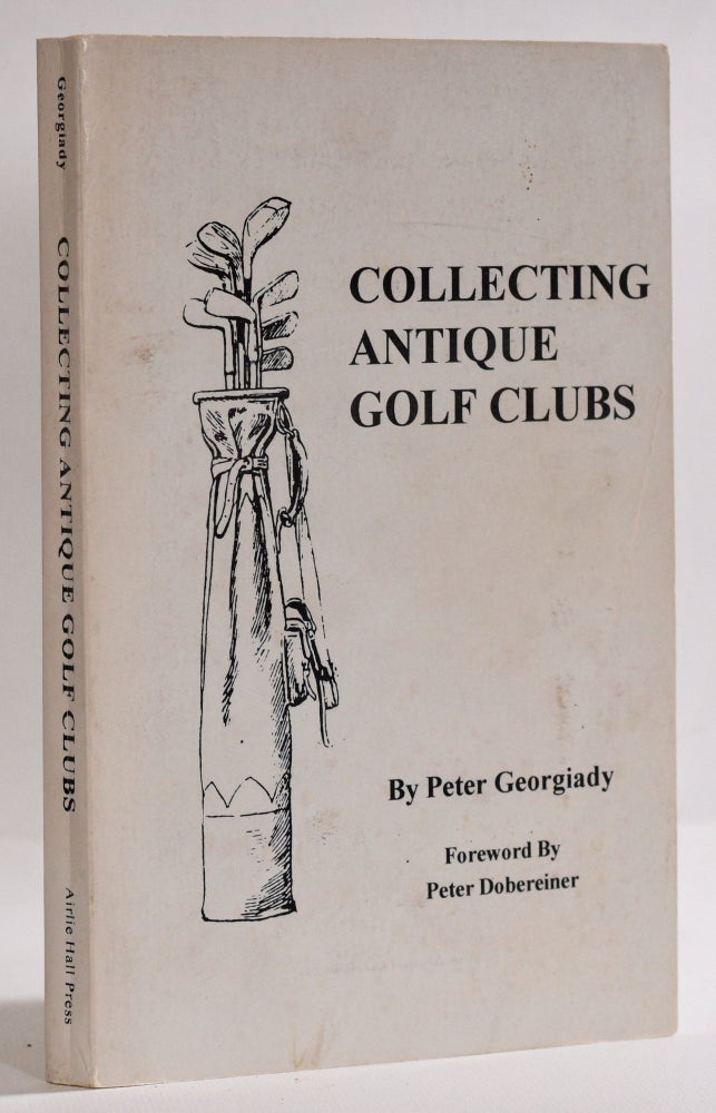 Item #9569 Collecting Antique Golf Clubs. Peter Georgiady.