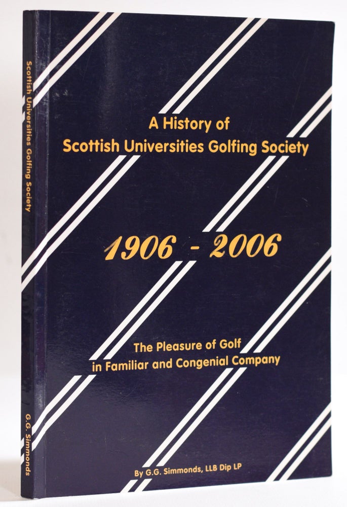 Item #9580 A History of the Scottish Universities Golfing Society 1906-2006; The Pleasure of Golf in Familiar and Congenial Company. G. G. Simmonds.
