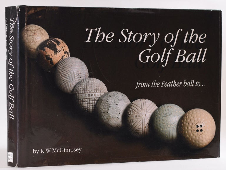Item #9609 The Story of the Golf Ball; from the feather ball to. Kevin W. McGimpsey.