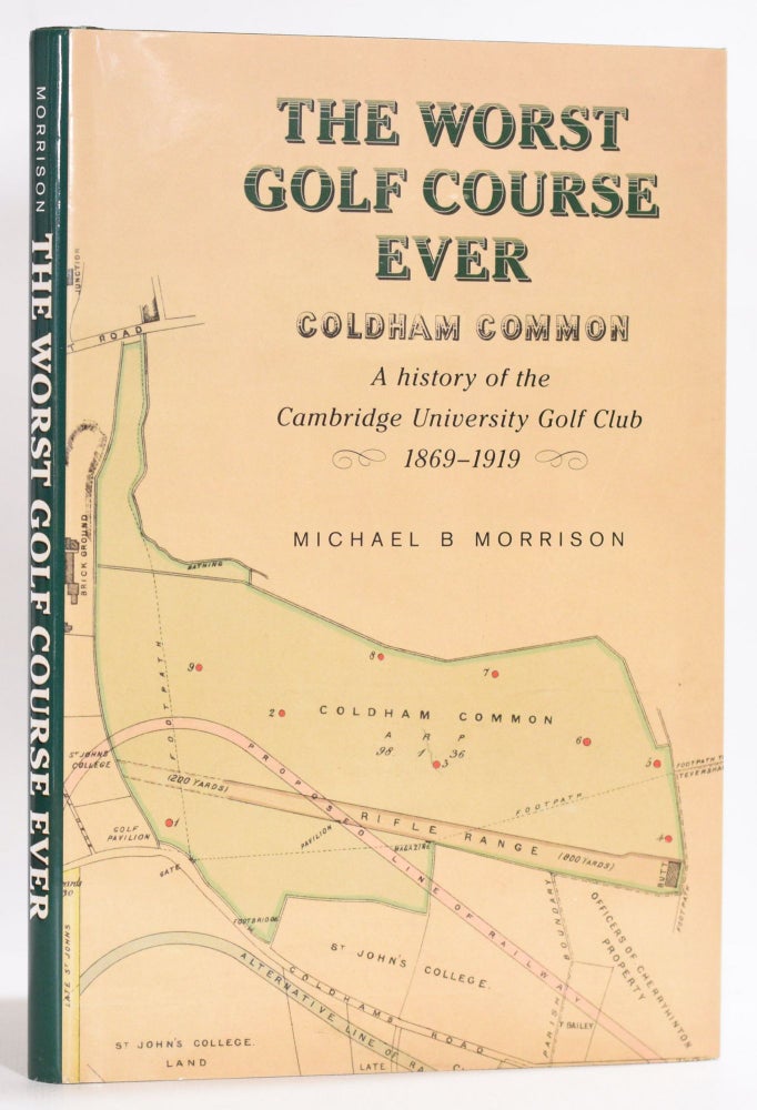 Item #9610 The Worst Golf Course EVER; Coldham Common, a History of Cambridge Golf Club 1869-1919. Michael B. Morrison.
