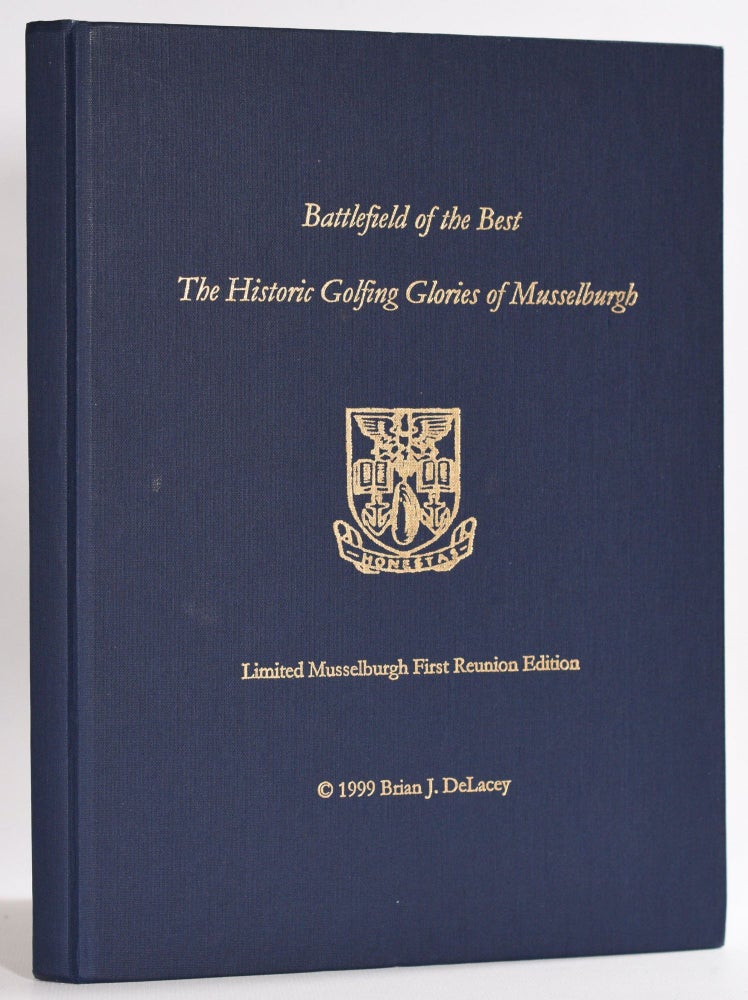 Item #9615 Battlefield of the Best:the historic golfing glories of Musselburgh, a Musselburgh manuscript. Brian DeLacey.
