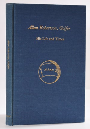 Item #9668 Allan Robertson. Golfer. His Life and Times. Alistair Beaton Adamson