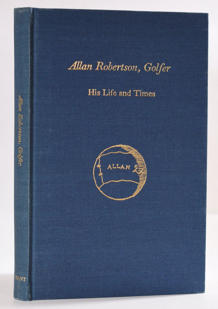 Item #9668 Allan Robertson. Golfer. His Life and Times. Alistair Beaton Adamson.