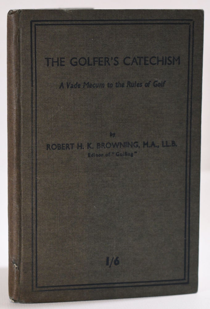 Item #9689 The Golfers Catechism: a vade mecum to the rules of golf. Robert H. K. Browning.