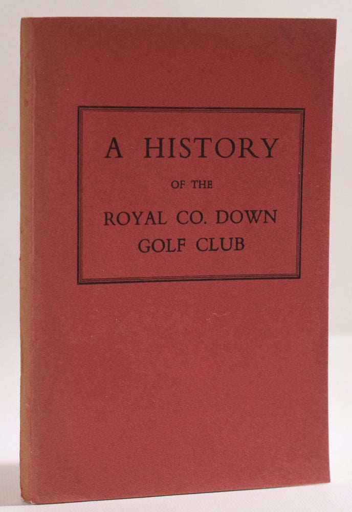 Item #9734 A History of the Royal Co. Down Golf Club. James Henderson.