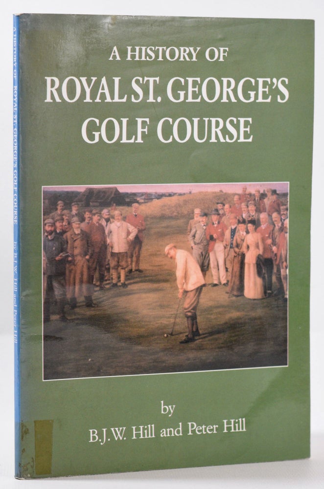 Item #9778 A History of Royal St. Georges Golf Course. B. J. W. Hill, Peter Hill.