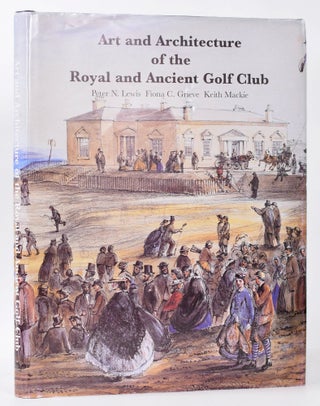Item #9868 Art and Architecture of the Royal and Ancient Golf Club. Peter N. Lewis, Fiona C....