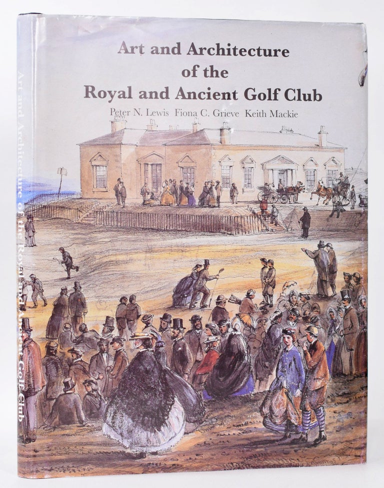 Item #9868 Art and Architecture of the Royal and Ancient Golf Club. Peter N. Lewis, Fiona C. Grieve, Keith Mackie.