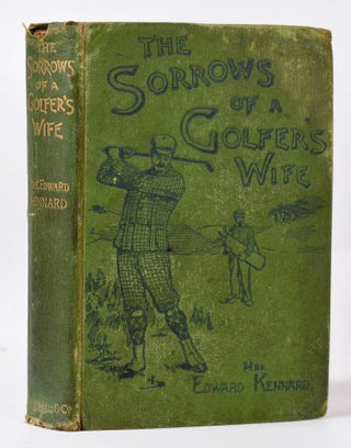 Item #9933 The Sorrows of a Golfers Wife. Edward Mrs Kennard