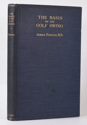 Item #9986 The Basis of the Golf Swing. James Forrest